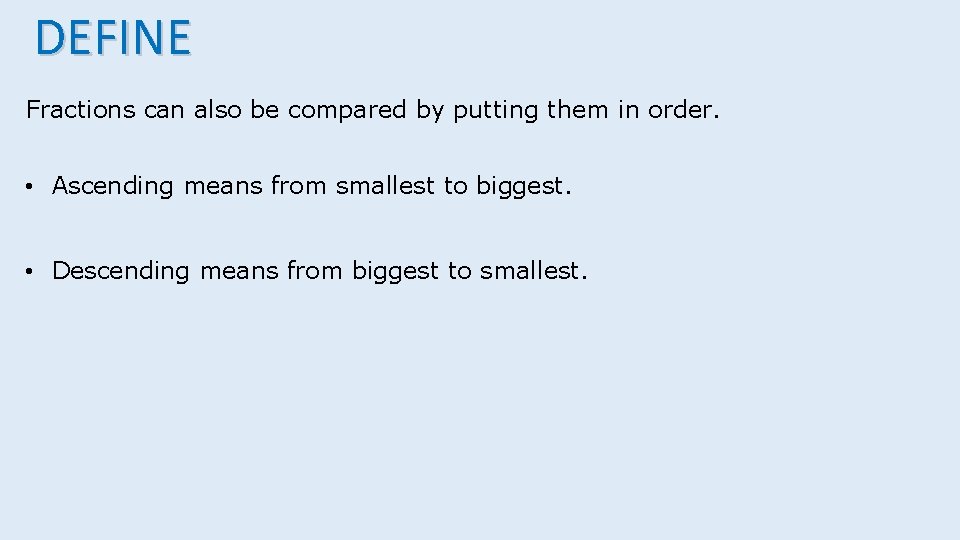 DEFINE Fractions can also be compared by putting them in order. • Ascending means