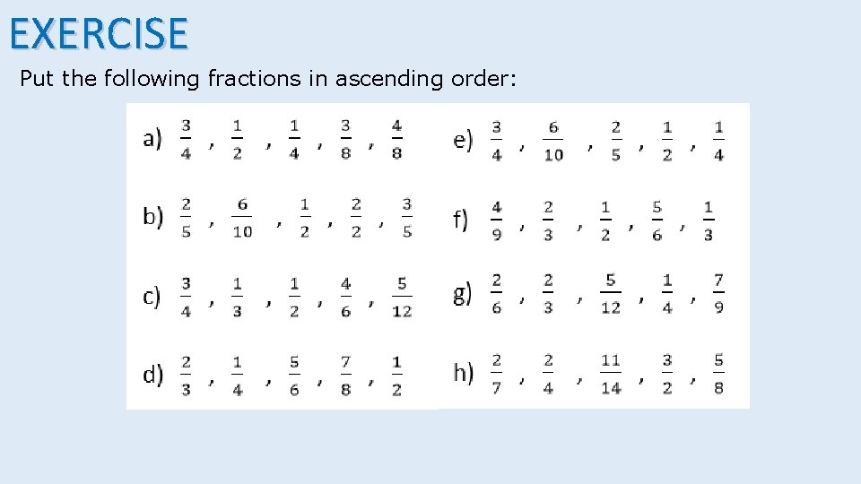 EXERCISE Put the following fractions in ascending order: 