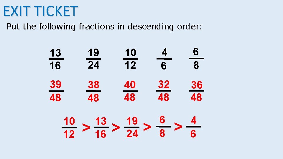 EXIT TICKET Put the following fractions in descending order: 13 16 19 24 10