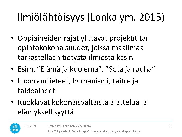 Ilmiölähtöisyys (Lonka ym. 2015) • Oppiaineiden rajat ylittävät projektit tai opintokokonaisuudet, joissa maailmaa tarkastellaan