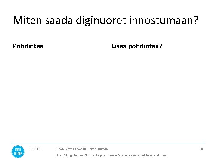 Miten saada diginuoret innostumaan? Pohdintaa 1. 3. 2021 Lisää pohdintaa? Prof. Kirsti Lonka Keh.