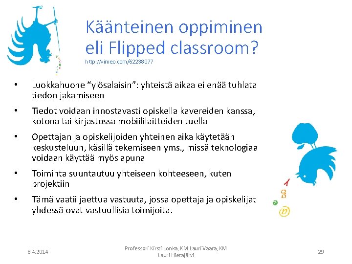 Käänteinen oppiminen eli Flipped classroom? http: //vimeo. com/62238077 • Luokkahuone “ylösalaisin”: yhteistä aikaa ei