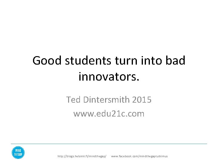 Good students turn into bad innovators. Ted Dintersmith 2015 www. edu 21 c. com