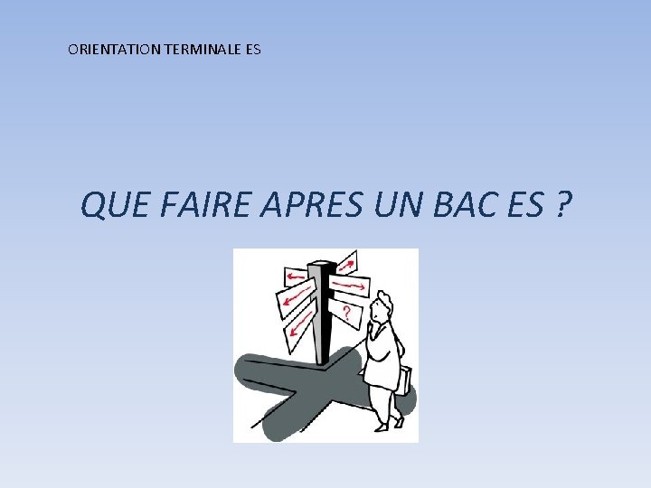 ORIENTATION TERMINALE ES QUE FAIRE APRES UN BAC ES ? 