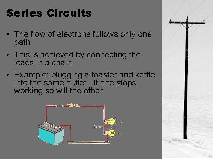 Series Circuits • The flow of electrons follows only one path • This is