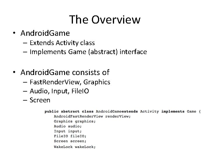 The Overview • Android. Game – Extends Activity class – Implements Game (abstract) interface