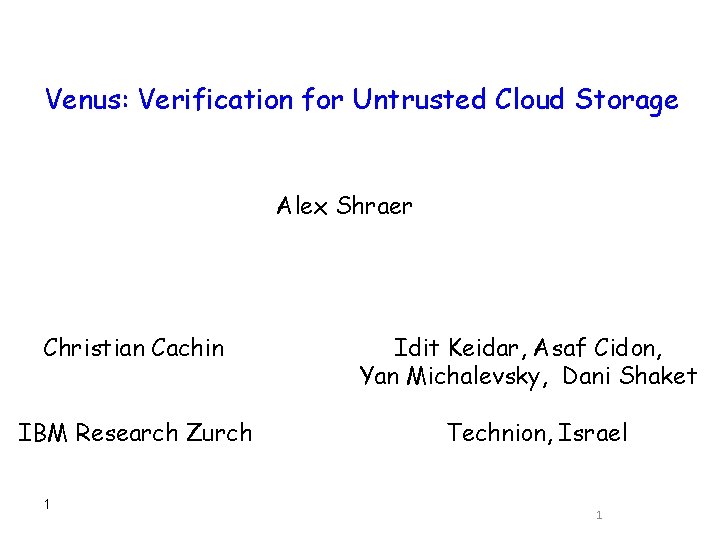 Venus: Verification for Untrusted Cloud Storage Alex Shraer Christian Cachin IBM Research Zurch 1