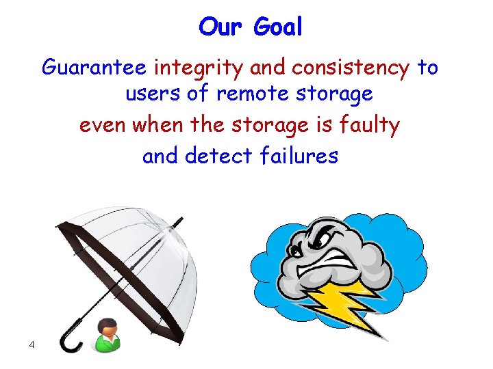 Our Goal Guarantee integrity and consistency to users of remote storage even when the