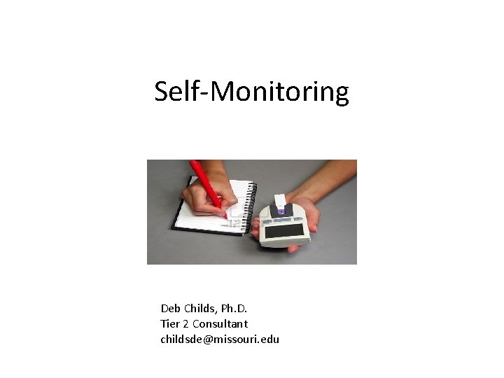 Self-Monitoring Deb Childs, Ph. D. Tier 2 Consultant childsde@missouri. edu 