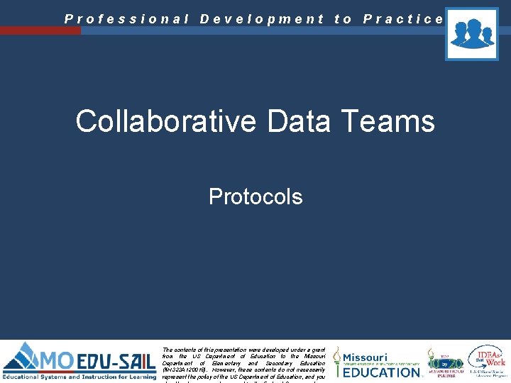 Professional Development to Practice Collaborative Data Teams Protocols The contents of this presentation were