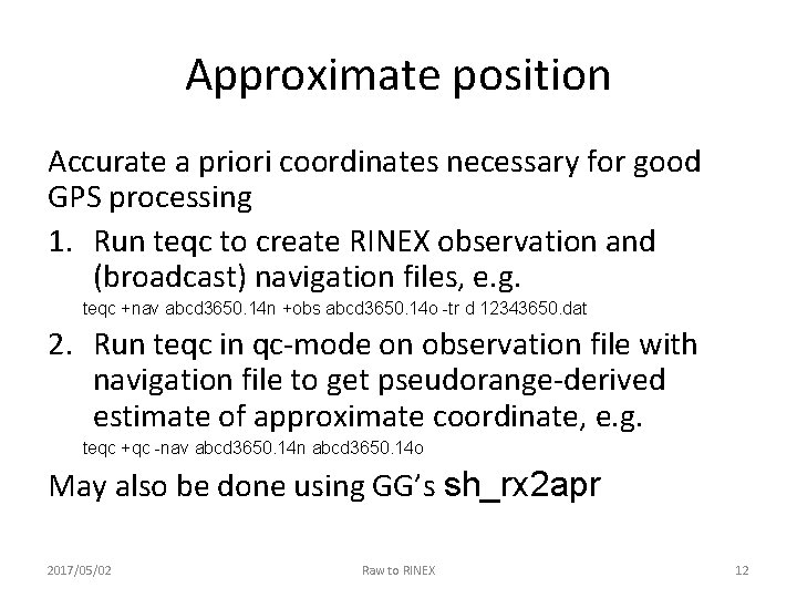 Approximate position Accurate a priori coordinates necessary for good GPS processing 1. Run teqc