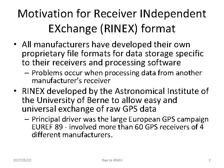 Motivation for Receiver INdependent EXchange (RINEX) format • All manufacturers have developed their own