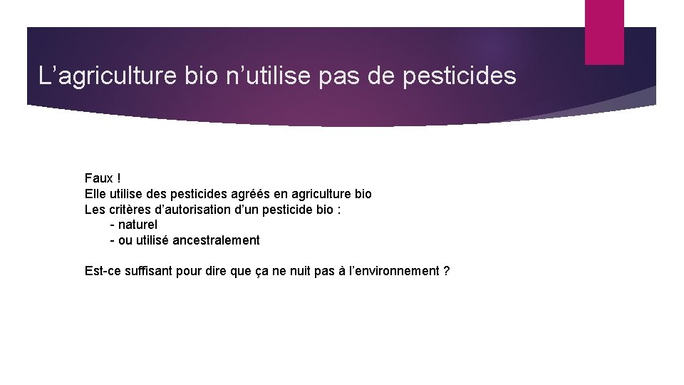 L’agriculture bio n’utilise pas de pesticides Faux ! Elle utilise des pesticides agréés en