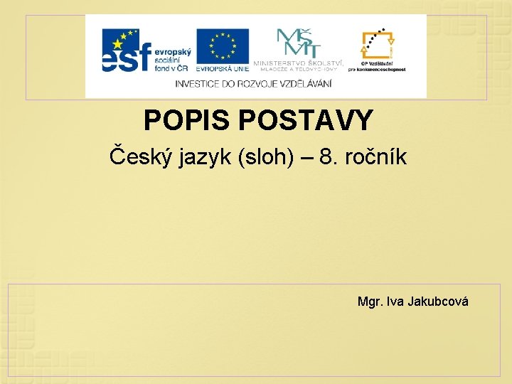 POPIS POSTAVY Český jazyk (sloh) – 8. ročník Mgr. Iva Jakubcová 