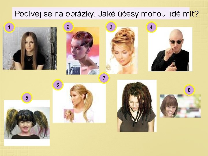 Podívej se na obrázky. Jaké účesy mohou lidé mít? 2 1 3 4 7
