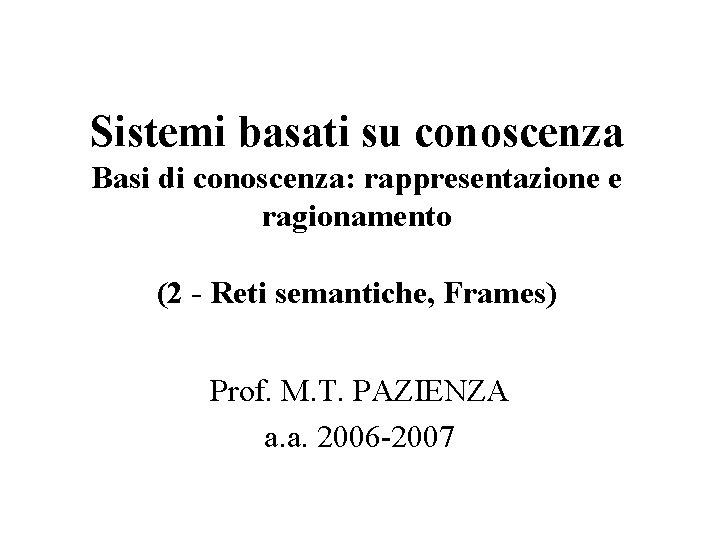 Sistemi basati su conoscenza Basi di conoscenza: rappresentazione e ragionamento (2 - Reti semantiche,