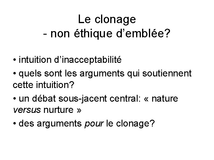 Le clonage - non éthique d’emblée? • intuition d’inacceptabilité • quels sont les arguments