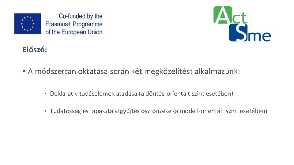 Előszó: • A módszertan oktatása során két megközelítést alkalmazunk: • Deklaratív tudáselemek átadása (a