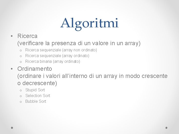 Algoritmi • Ricerca (verificare la presenza di un valore in un array) o Ricerca