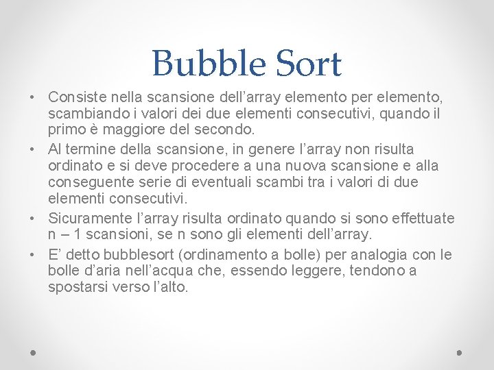 Bubble Sort • Consiste nella scansione dell’array elemento per elemento, scambiando i valori dei