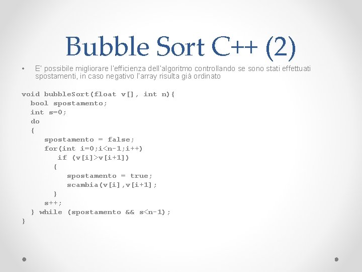  • Bubble Sort C++ (2) E’ possibile migliorare l’efficienza dell’algoritmo controllando se sono