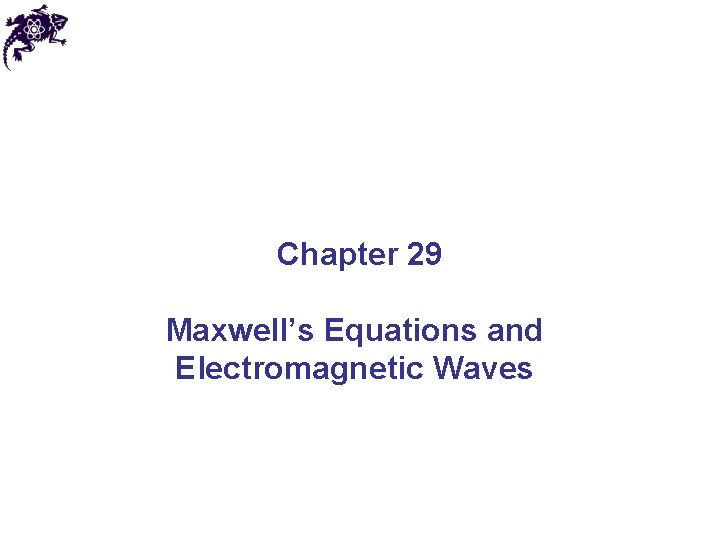 Chapter 29 Maxwell’s Equations and Electromagnetic Waves 