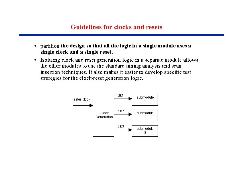 Guidelines for clocks and resets • partition the design so that all the logic