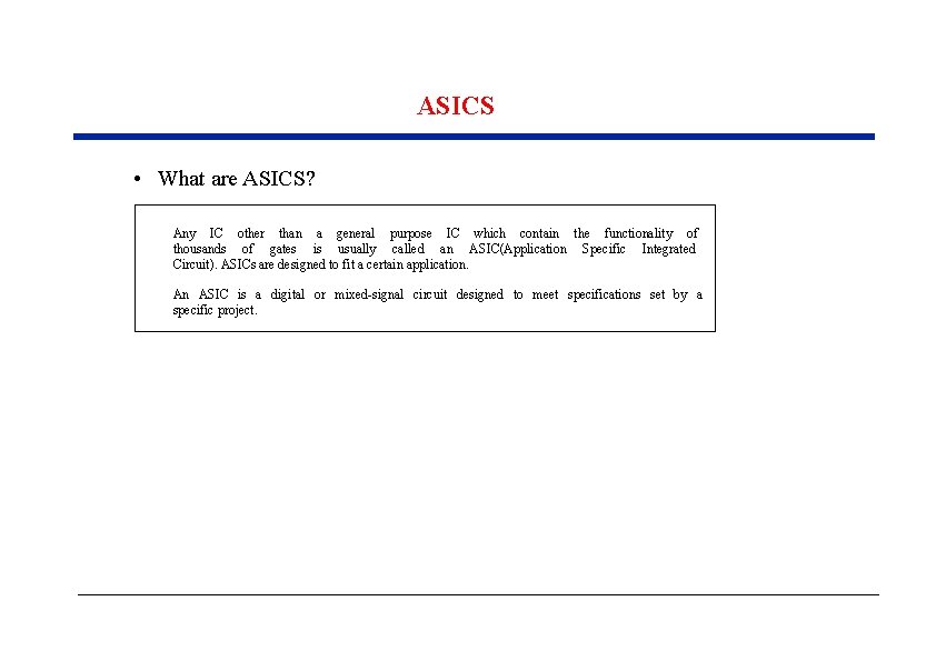 ASICS • What are ASICS? Any IC other than a general purpose IC which