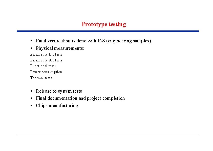 Prototype testing • Final verification is done with E/S (engineering samples). • Physical measurements: