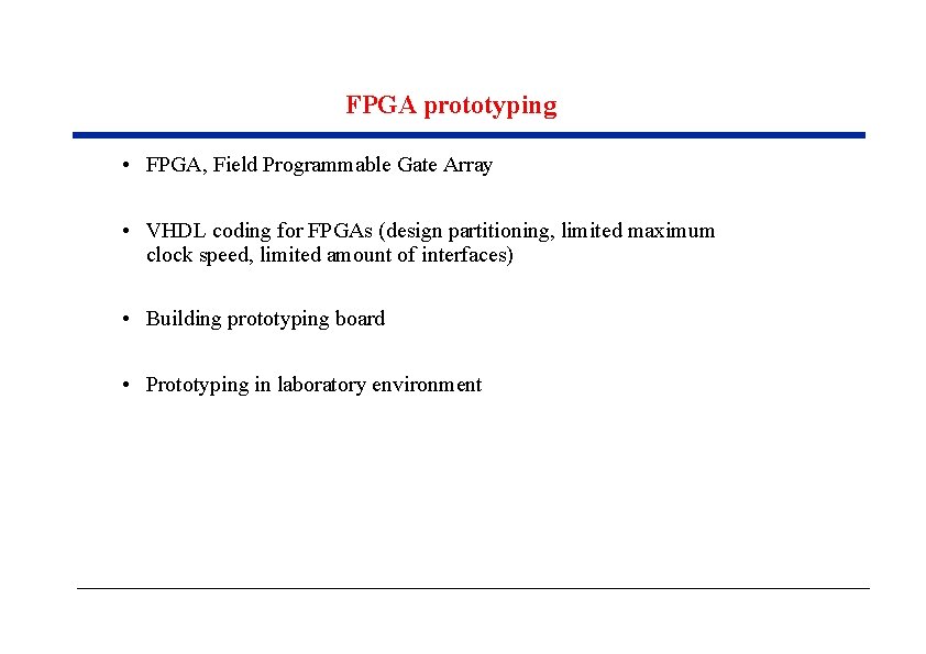 FPGA prototyping • FPGA, Field Programmable Gate Array • VHDL coding for FPGAs (design