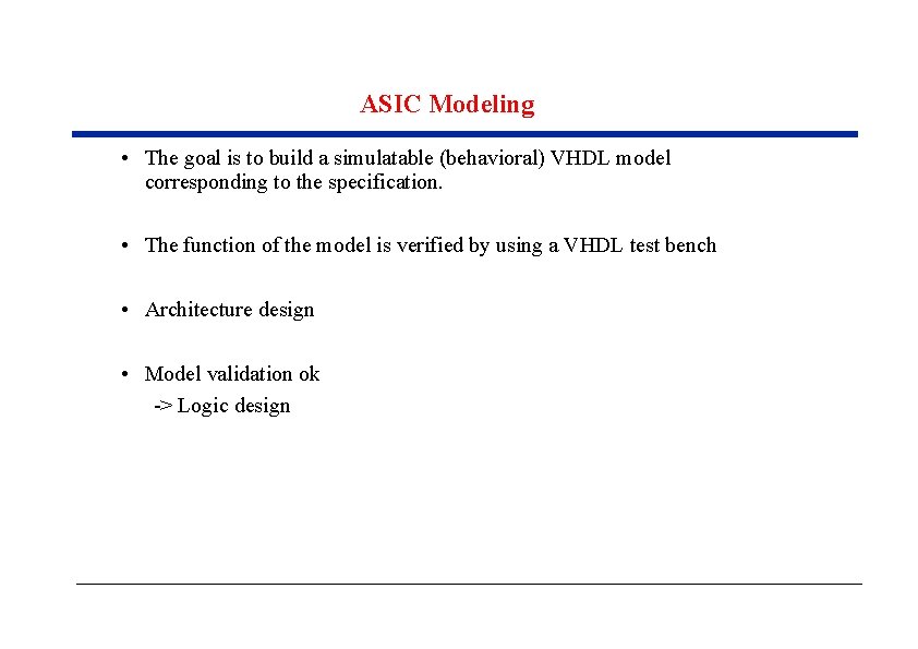 ASIC Modeling • The goal is to build a simulatable (behavioral) VHDL model corresponding