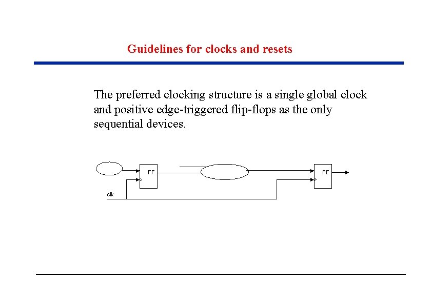 Guidelines for clocks and resets The preferred clocking structure is a single global clock