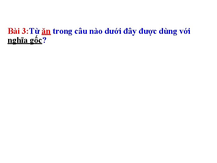 Bài 3: Từ ăn trong câu nào dưới đây được dùng với nghĩa gốc?