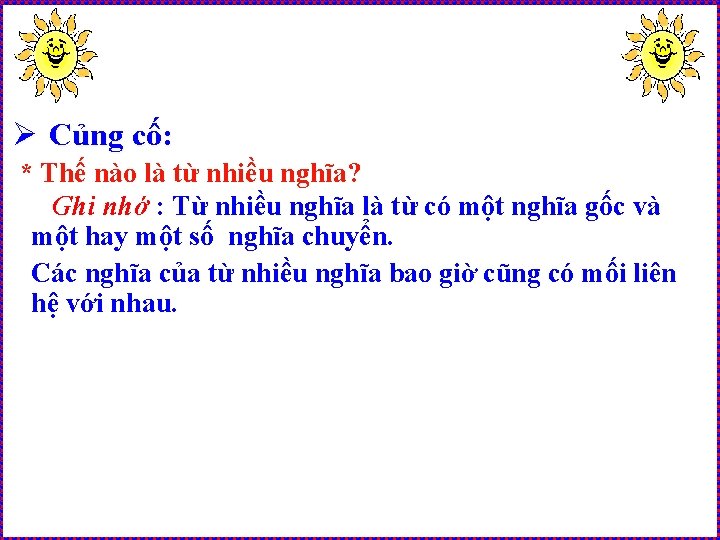 Ø Củng cố: * Thế nào là từ nhiều nghĩa? Ghi nhớ : Từ