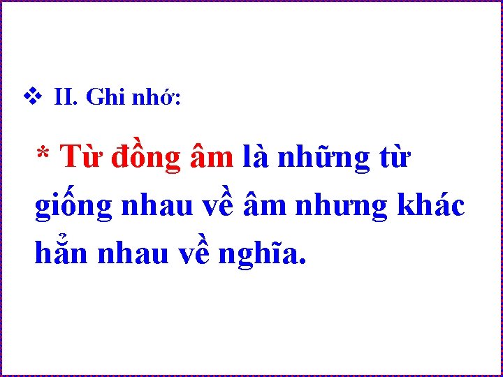 v II. Ghi nhớ: * Từ đồng âm là những từ giống nhau về