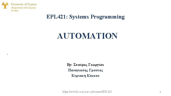 EPL 421: Systems Programming AUTOMATION. By: Σταύρος Γεωργίου Παναγιώτης Γρούτας Κυριακή Κέκκου https: //www