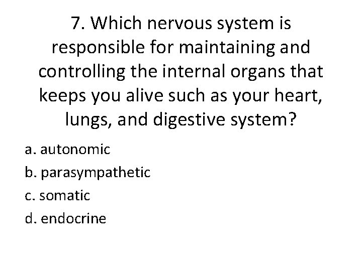 7. Which nervous system is responsible for maintaining and controlling the internal organs that