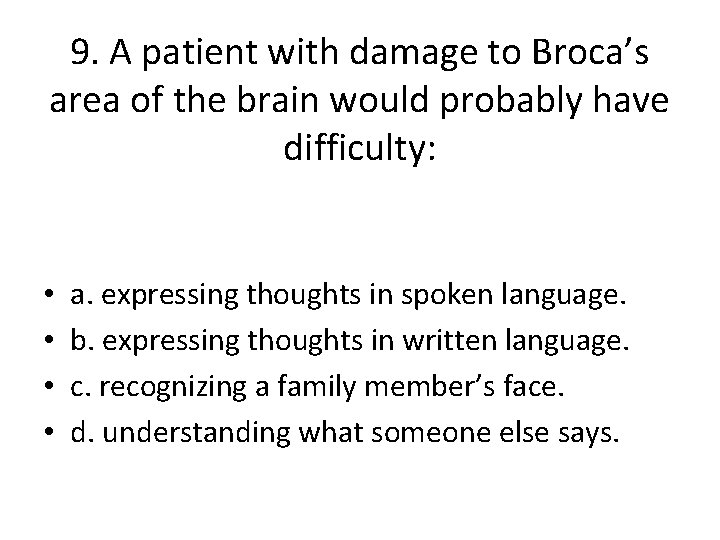 9. A patient with damage to Broca’s area of the brain would probably have