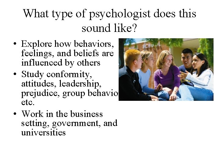 What type of psychologist does this sound like? • Explore how behaviors, feelings, and