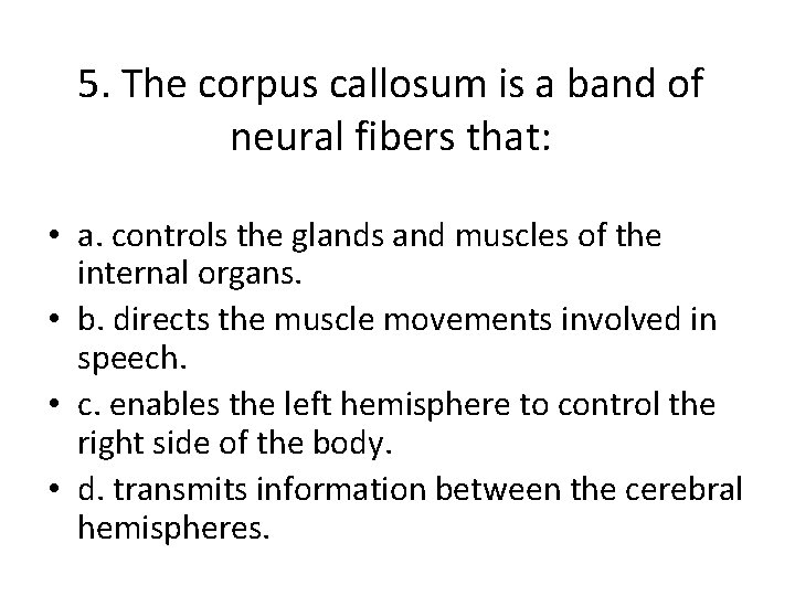 5. The corpus callosum is a band of neural fibers that: • a. controls