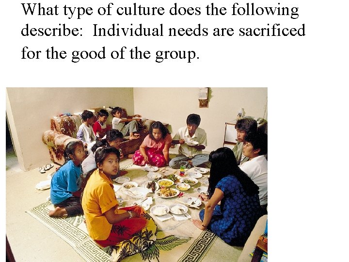 What type of culture does the following describe: Individual needs are sacrificed for the