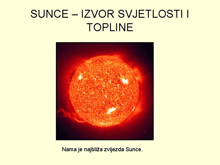 SUNCE – IZVOR SVJETLOSTI I TOPLINE Nama je najbliža zvijezda Sunce. 