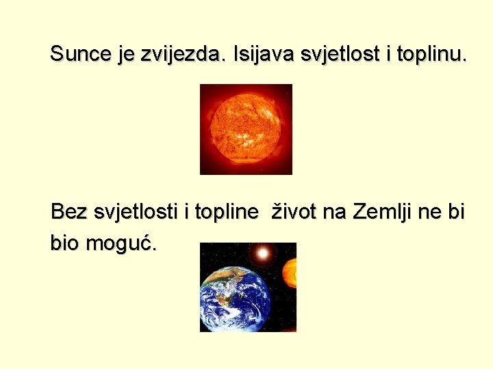 Sunce je zvijezda. Isijava svjetlost i toplinu. Bez svjetlosti i topline život na Zemlji