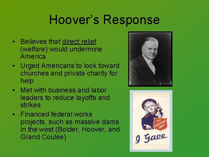 Hoover’s Response • Believes that direct relief (welfare) would undermine America • Urged Americans