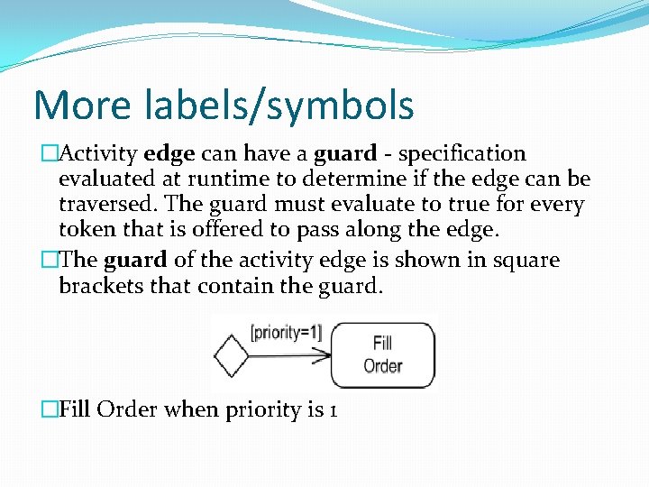 More labels/symbols �Activity edge can have a guard - specification evaluated at runtime to