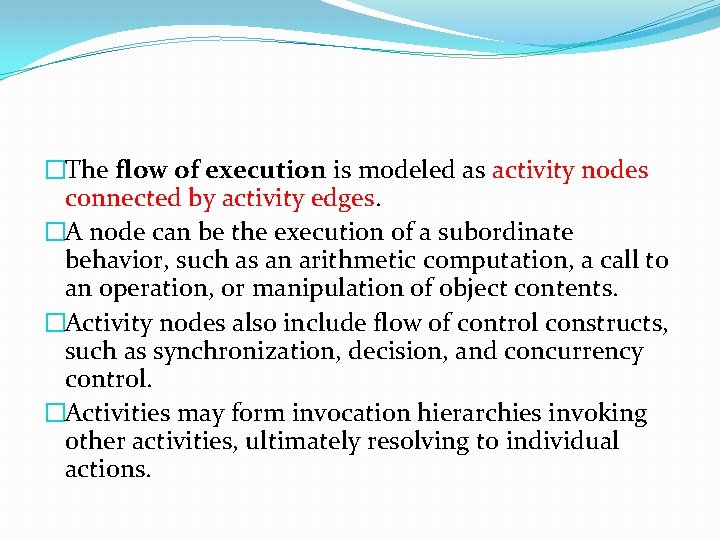 �The flow of execution is modeled as activity nodes connected by activity edges. �A