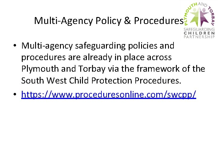Multi-Agency Policy & Procedures • Multi-agency safeguarding policies and procedures are already in place