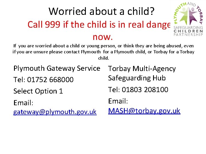 Worried about a child? Call 999 if the child is in real danger now.
