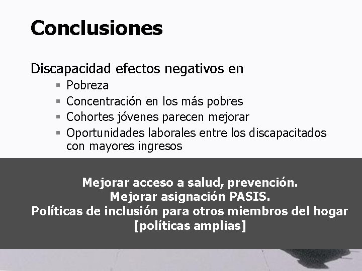Conclusiones Discapacidad efectos negativos en § § Pobreza Concentración en los más pobres Cohortes