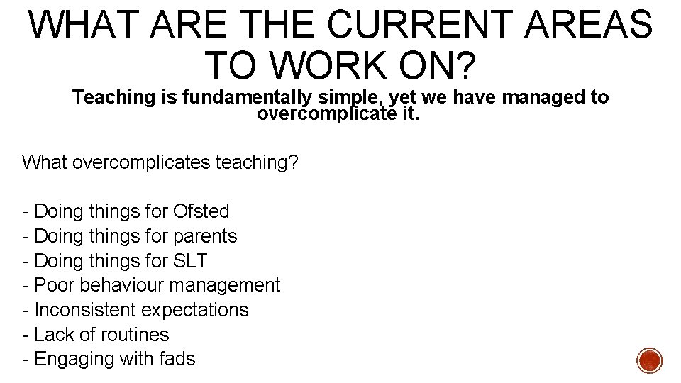 WHAT ARE THE CURRENT AREAS TO WORK ON? Teaching is fundamentally simple, yet we